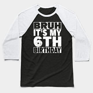 Bruh It'S My 6Th Birthday 6 Years Old 6 Birthday Baseball T-Shirt